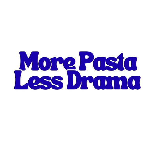 More pasta less drama